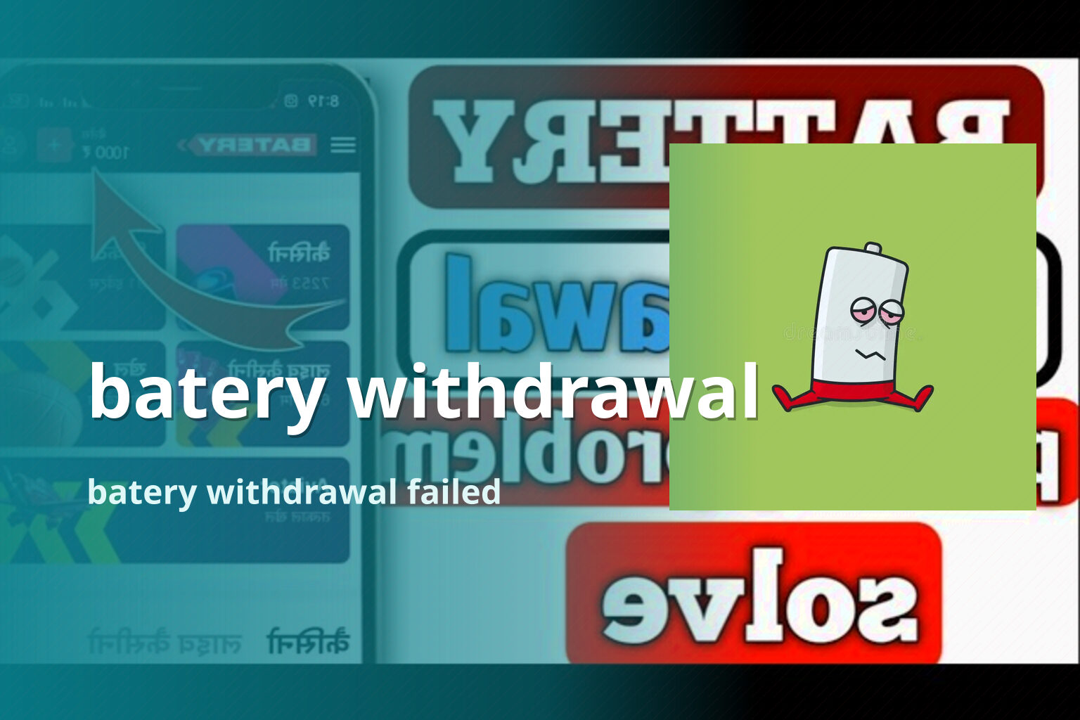 batery withdrawal batery withdrawal failed